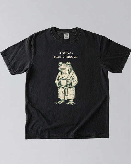 I’m Up. That’s Enough. Frog T-Shirt