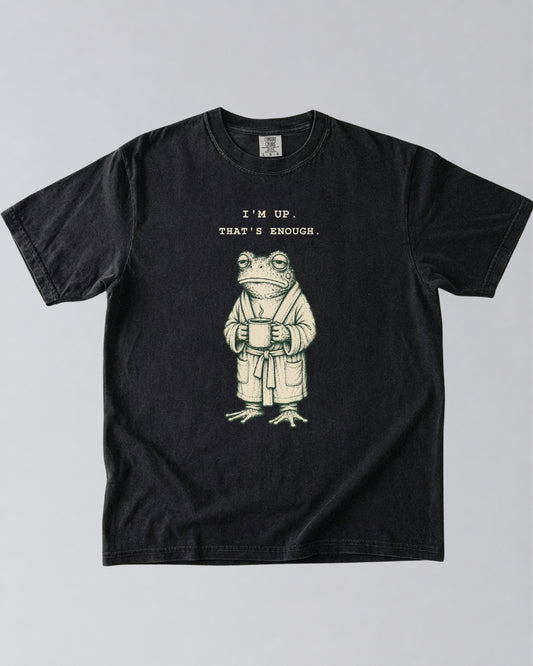 I’m Up. That’s Enough. Frog T-Shirt